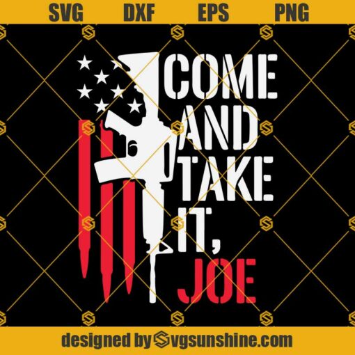 Come And Take It Joe SVG PNG DXF EPS Files For Silhouette, Guns Svg, Clipart for Cricut, Gun American Flag Svg, Rifle SVG