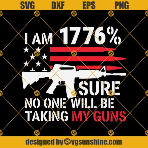 I Am 1776% Sure No One Will Be Taking My Guns SVG PNG DXF EPS Files For Silhouette, merican Flag Svg,Gun Control SVG