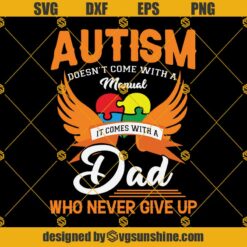 Autism Doesn't Come With A Manual It Comes With A Dad Who Never Gives Up SVG PNG DXF EPS Files For Silhouette, Autism Dad SVG, Autism Awareness, Autism Svg