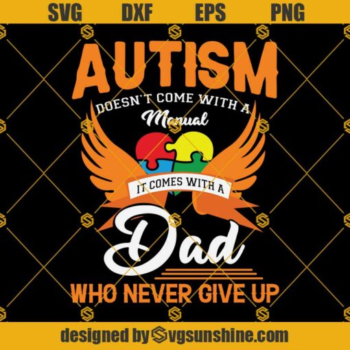 Autism Doesn’t Come With A Manual It Comes With A Dad Who Never Gives Up SVG PNG DXF EPS Files For Silhouette, Autism Dad SVG, Autism Awareness, Autism Svg