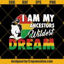 I Am My Ancestors Wildest Dream SVG PNG DXF EPS Files For Silhouette, Juneteenth Svg