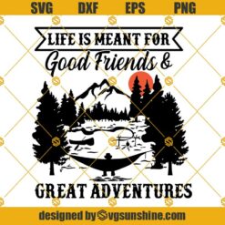 Life Is Meant For Good Friends & Great Adventures SVG PNG DXF EPS Files For Silhouette, Great Adventures Quote Svg, Good Friends Svg