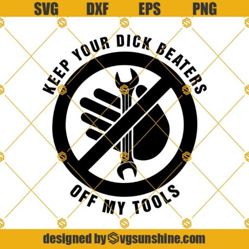 Tools SVG , Keep Your Dick Beaters Off My Tools Clipart , Funny Mechanic Svg, Mechanic Svg