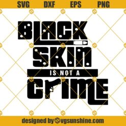 Black Skin Is Not A Crime SVG PNG DXF EPS Files For Silhouette, Black Skin Is Not A Crime Cricut Or Silhouette Cut File, Black Skin SVG