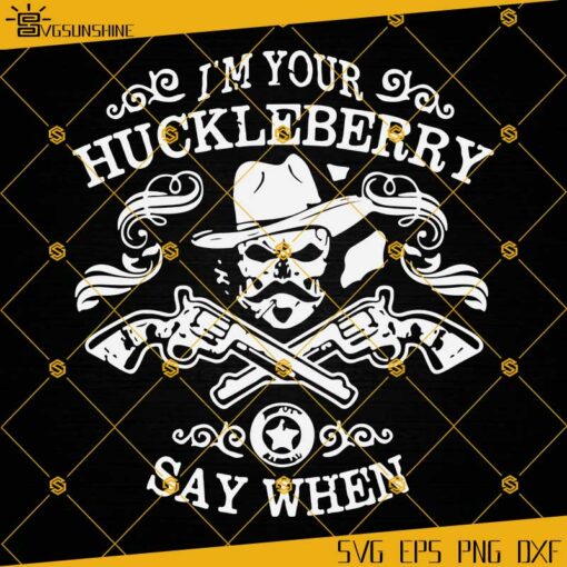 I’m Your Huckleberry SVG, Say When SVG, Doc Holliday SVG, Tombstonbe SVG PNG DXF EPS