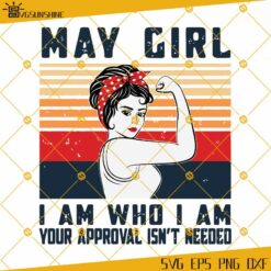 May Girl I Am Who I Am Your Approval Isn't Needed SVG, Birthday SVG, Born In May SVG, May Girl SVG, May Birthday SVG