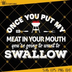 Once You Put My Meat In Your Mouth You're Going To Want To Swallow SVG, BBQ SVG, Grill SVG, Grilling SVG