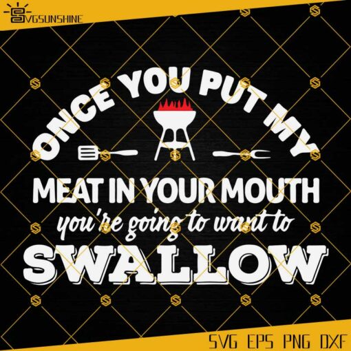 Once You Put My Meat In Your Mouth You’re Going To Want To Swallow SVG, BBQ SVG, Grill SVG, Grilling SVG