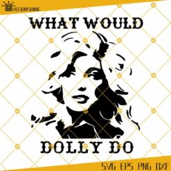 What Would Dolly Do SVG, Dolly Parton SVG, Dolly SVG PNG DXF EPS