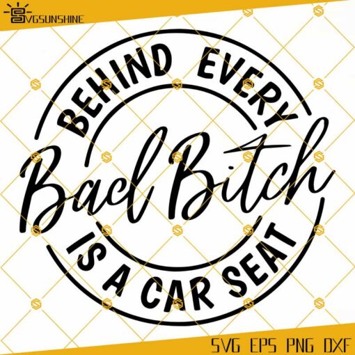 Behind Every Bad B Is A Car Seat SVG, Funny Mom Life SVG, Mother’s Day SVG, Gift For Mom SVG