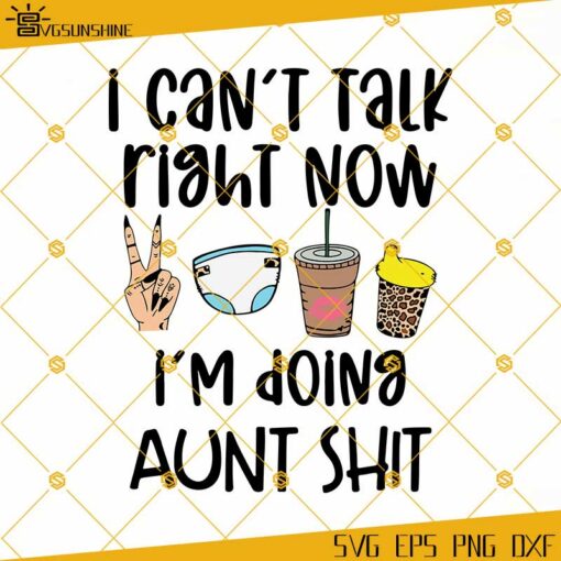 I Can’t Talk Right Now I’m Doing Aunt Shit SVG, Aunt SVG PNG DXF EPS