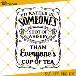 I'd Rather Be Someone's Shot Of Whiskey Than Everyone's Cup Of Tea SVG, Whiskey SVG