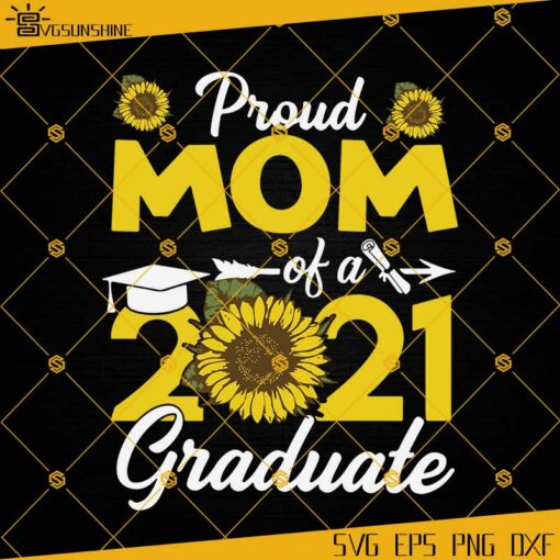 Proud Mom Of A 2021 Graduate SVG, Mothers Day SVG, Mom SVG, Proud Mom SVG, 2021 Graduate SVG, School SVG, Sunflower SVG, Mom Life SVG, Mom Gift SVG
