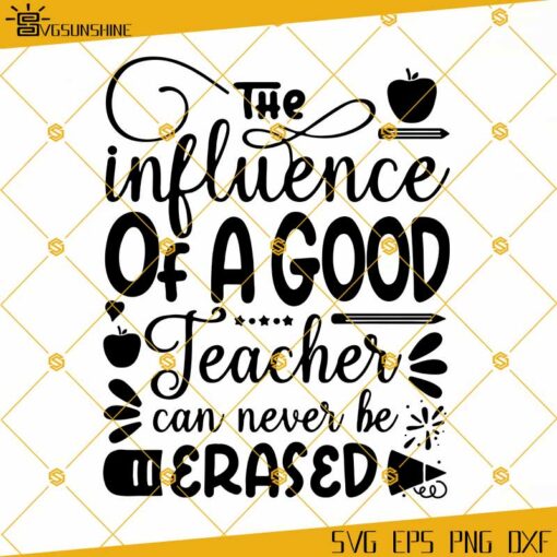 Teacher SVG, PNG, DXF, EPS, The Influence Of A Good Teacher Can Never Be Erased SVG Cut File
