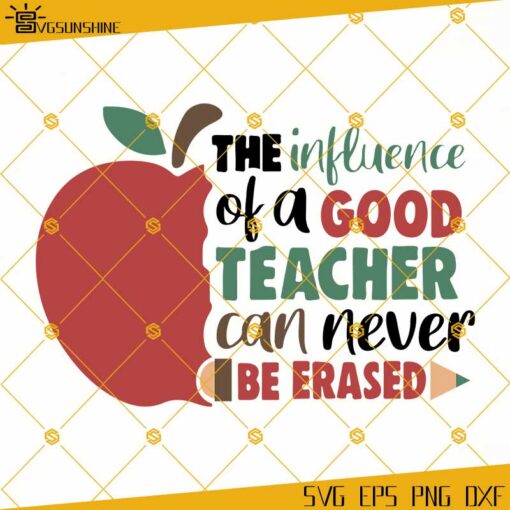 The Influence Of A Good Teacher Can Never Be Erased SVG, Teacher Apple SVG, Teacher Appreciation SVG