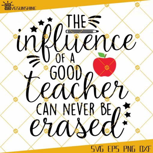The Influence Of A Good Teacher Can Never Be Erased SVG, Teacher SVG, Influence Of A Good Teacher SVG, Teacher Gift SVG