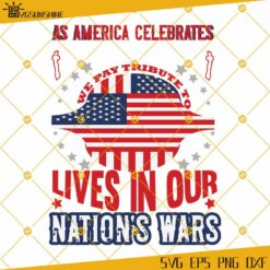 As America Celebrates We Pay Tribute To Lives In Our Nations Wars SVG, America SVG, 4th Of July SVG, American Flag SVG
