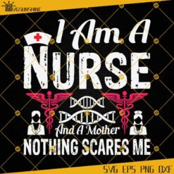 I Am A Nurse And A Mother Nothing Scares Me SVG, Nurse SVG, Mother SVG