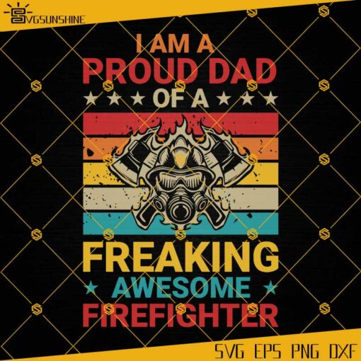I Am A Proud Dad Of A Freaking Awesome Firefighter SVG, Dad SVG, Firefighter SVG, Fathers Day SVG