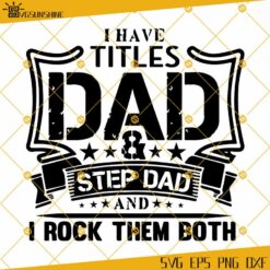 I Have Titles Dad And Step Dad And I Rock Them Both SVG, Dad SVG, Step Dad SVG, Fathers Day SVG