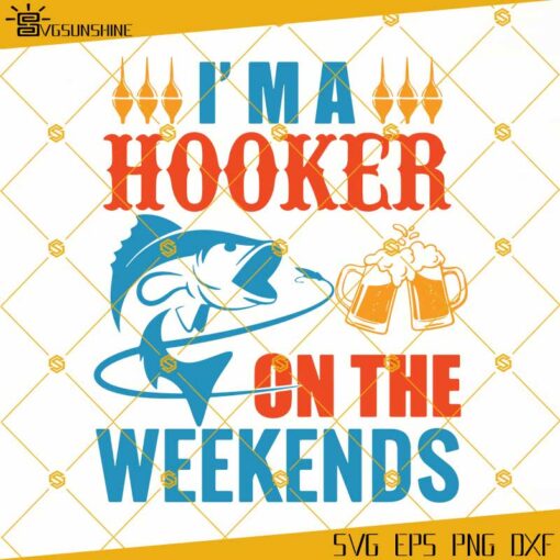 I’m A Hooker On The Weekends SVG, Fishing SVG