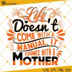Life Doesn't Come With A Manual It Comes With A Mother SVG PNG DXF EPS