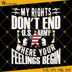 My Rights Don't  End US Army Where Your Feelings Begin SVG, US Army SVG, Veteran SVG, Veterans Day SVG