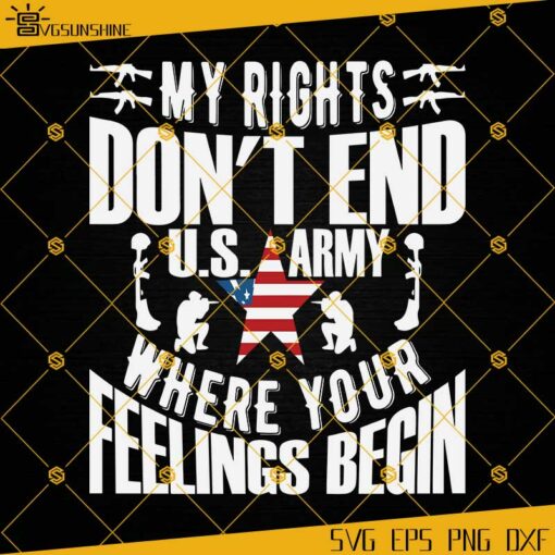My Rights Don’t  End US Army Where Your Feelings Begin SVG, US Army SVG, Veteran SVG, Veterans Day SVG