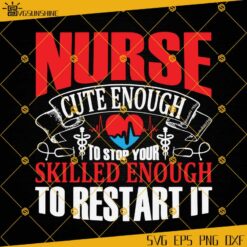 Nurse Cute Enough To Stop Your Skilled Enough To Restart It SVG, Nurse SVG