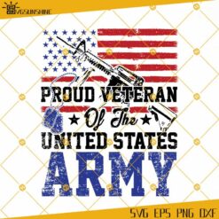 Proud Veteran Of The United States Army SVG, Veteran SVG, Veterans Day SVG, US Army SVG, American Flag SVG, 4th Of July SVG