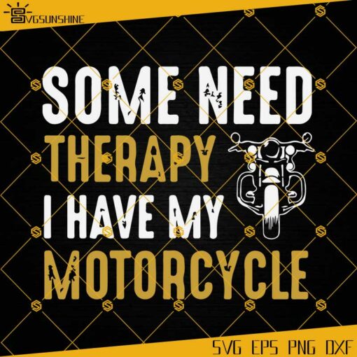 Some Need Therapy I Have My Motorcycle SVG, Biker SVG