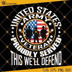 United States Army Veteran Proudly Served This We'll Defend SVG, US ...