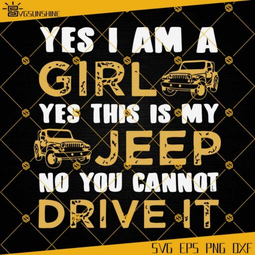 Yes I Am A Girl Yes This Is My Jeep No You Can Not Drive It SVG, Jeep Girl SVG, Jeep SVG
