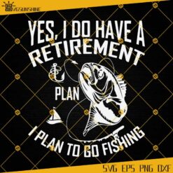 Yes I Do Have A Retirement Plan I Plan To Go Fishing SVG PNG DXF EPS