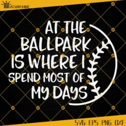 At The Ballpark Is Where I Spend Most of My Days SVG, Baseball SVG, Softball SVG, Baseball Shirt SVG