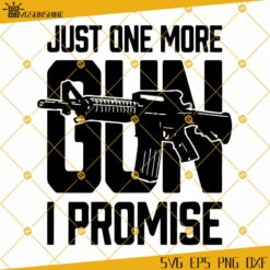 Just One More Gun I Promise SVG, Funny Ar15 Rifle Gun Quotes SVG, Gun SVG