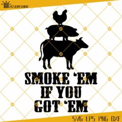 Smoke 'Em If You Got 'Em SVG, Cow Grilled Beef Steak Chicken Pork BBQ SVG