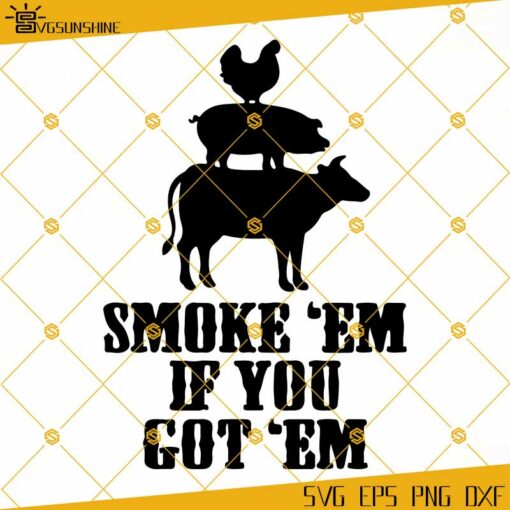 Smoke ‘Em If You Got ‘Em SVG, Cow Grilled Beef Steak Chicken Pork BBQ SVG