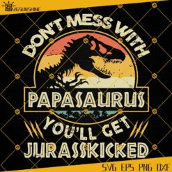 Don't Mess With Papasaurus You'll Get Jurasskicked SVG, Papasaurus Vintage Design SVG, EPS, DXF, PNG