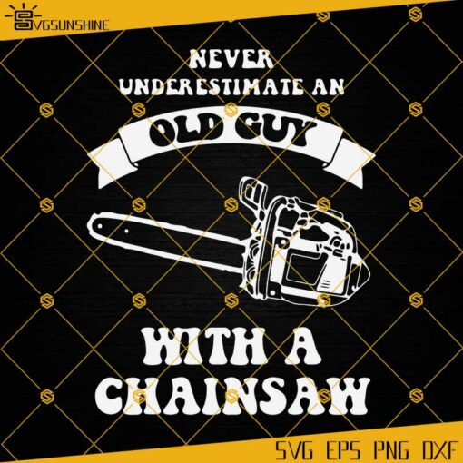 Never Underestimate An Old Guy With A Chainsaw SVG, EPS, PNG, DXF, Chainsaw Man SVG, Father’s Day SVG