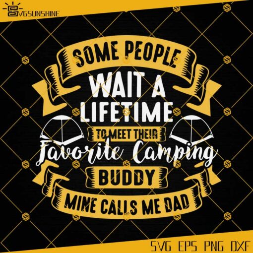 Some People Wait A Lifetime To Meet Their Favourite Camping Buddy Mine Calls Me Dad SVG, Camping SVG, Father’s Day SVG