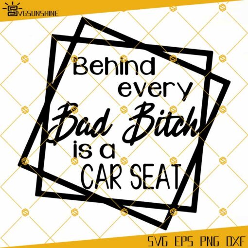 Behind Every Bad Bitch Is A Car Seat SVG PNG DXF EPS