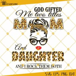 God Gifted Me Two Titles Mom And Daughter SVG, Mothers Day SVG, Mom SVG, Daughter SVG, Leopard Mom SVG