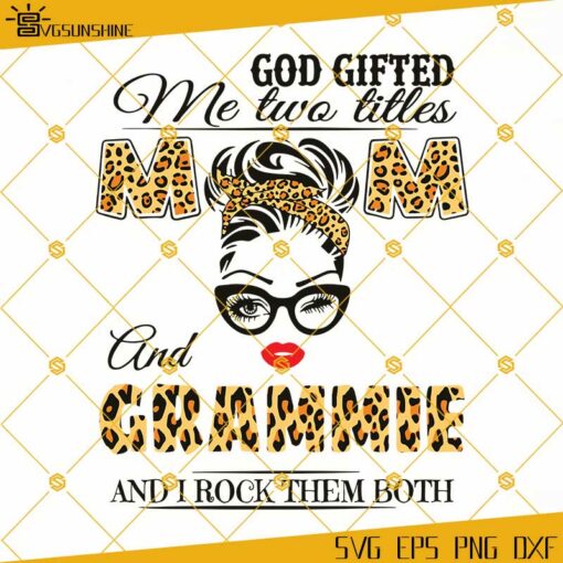God Gifted Me Two Titles Mom And Grammie SVG, Mothers Day SVG, Mom SVG, Grammie SVG, Leopard Mom SVG