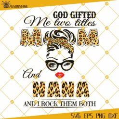 God Gifted Me Two Titles Mom And Nana SVG, Mothers Day SVG, Mom SVG, Nana SVG, Leopard Mom SVG