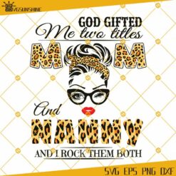 God Gifted Me Two Titles Mom And Nanny SVG, Mothers Day SVG, Mom SVG, Nanny SVG, Leopard Mom SVG
