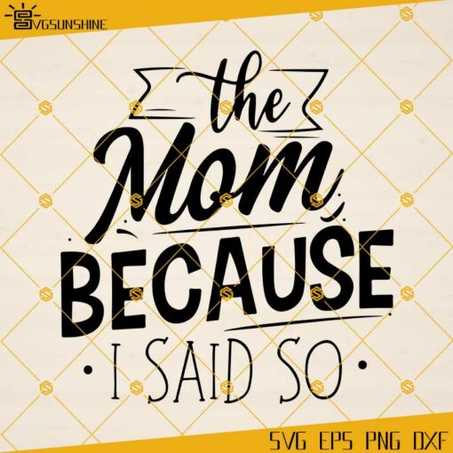 The Mom Because I Said So SVG PNG DXF EPS