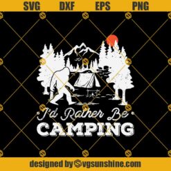 I’d Rather Be Camping Bigfoot Svg, Camping Svg, Bigfoot Svg