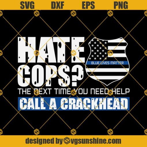 Hate Cops The Next Time You Need Help Call A Crackhead Svg, Police Svg, Blue Lives Matter Svg
