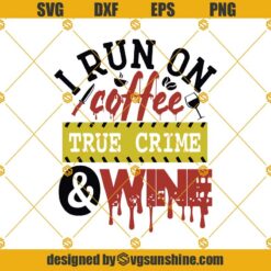 I Run On Coffee True Crime And Wine Svg, Coffee Svg